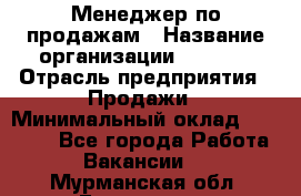 Менеджер по продажам › Название организации ­ Snaim › Отрасль предприятия ­ Продажи › Минимальный оклад ­ 30 000 - Все города Работа » Вакансии   . Мурманская обл.,Гаджиево г.